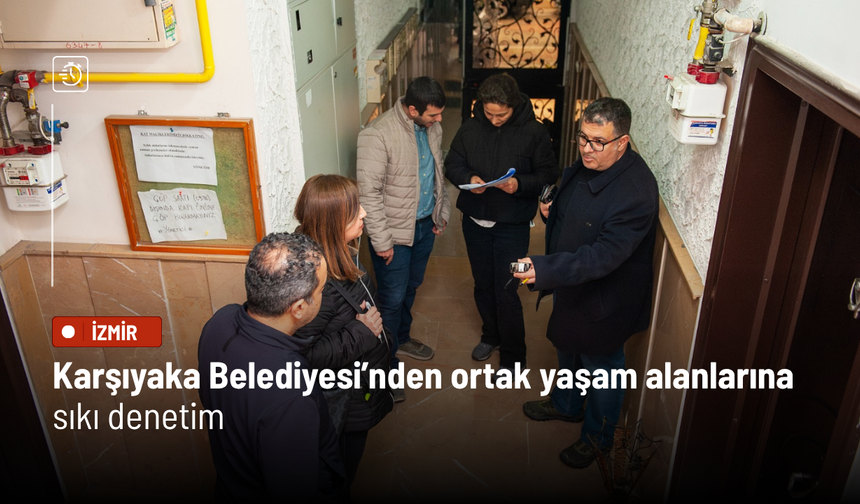 Karşıyaka Belediyesi’nden ortak yaşam alanlarına sıkı denetim
