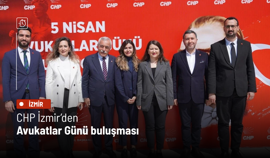 CHP İzmir’den Avukatlar Günü buluşması: Adalet yoksa hiçbirimizin güvencesi yoktur