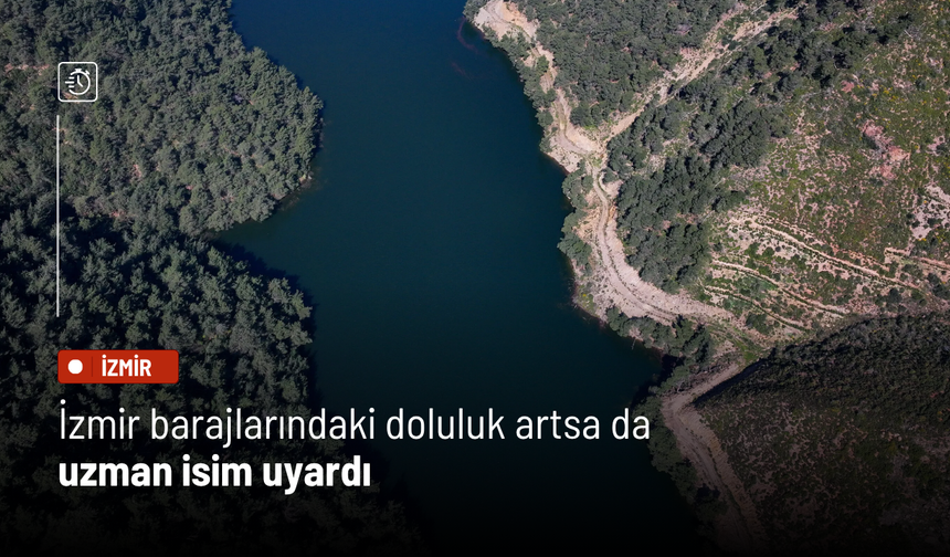 İzmir barajlarındaki doluluk artsa da uzman isim uyardı