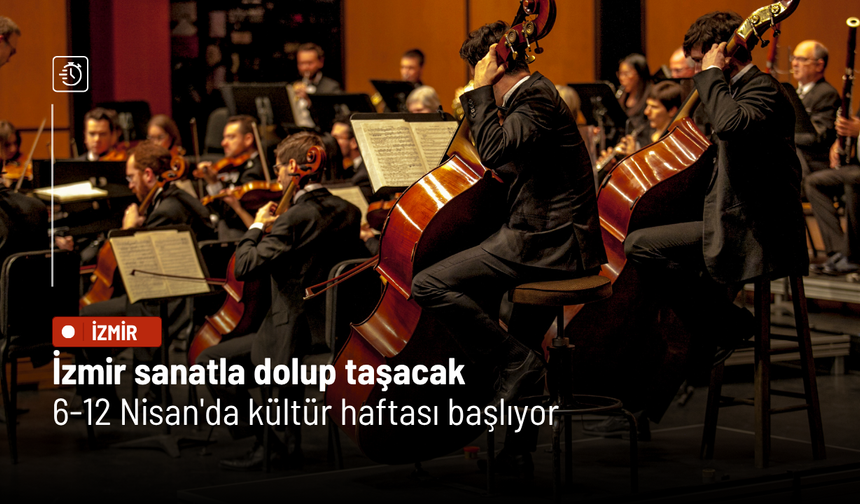 İzmir sanatla dolup taşacak: 6-12 Nisan'da kültür haftası başlıyor