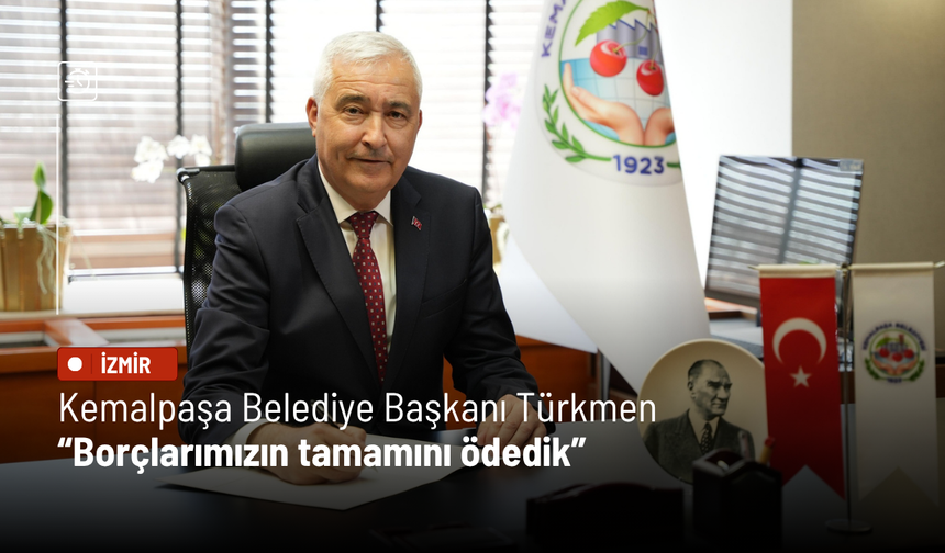 Kemalpaşa Belediye Başkanı Türkmen: Borçlarımızın tamamını ödedik