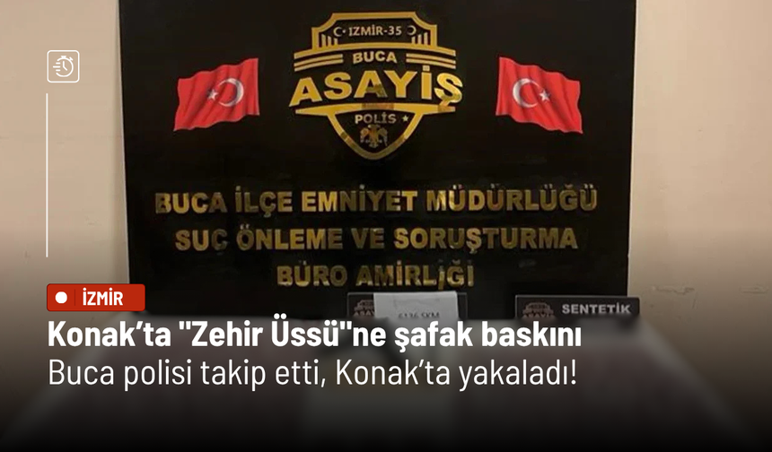 Konak’ta "Zehir Üssü"ne şafak baskını: Buca polisi takip etti, Konak’ta yakaladı!