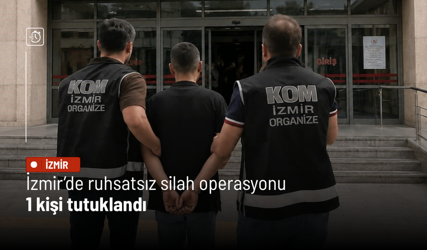İzmir’de ruhsatsız silah operasyonu: 1 kişi tutuklandı