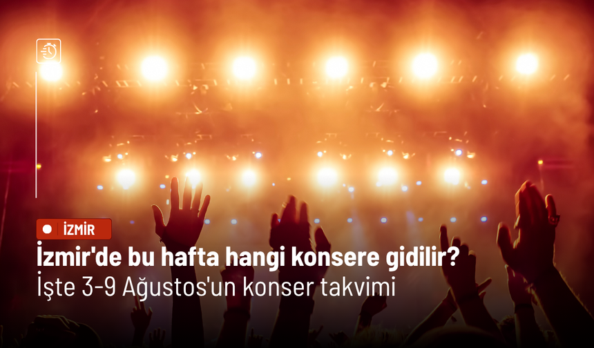 İzmir'de bu hafta hangi konsere gidilir? İşte 3-9 Ağustos'un konser takvimi
