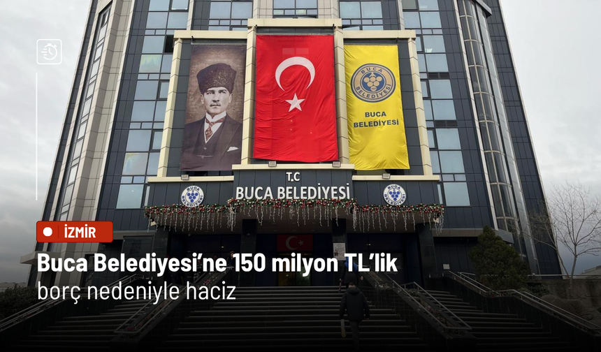 Buca Belediyesi’ne 150 milyon TL’lik borç nedeniyle haciz