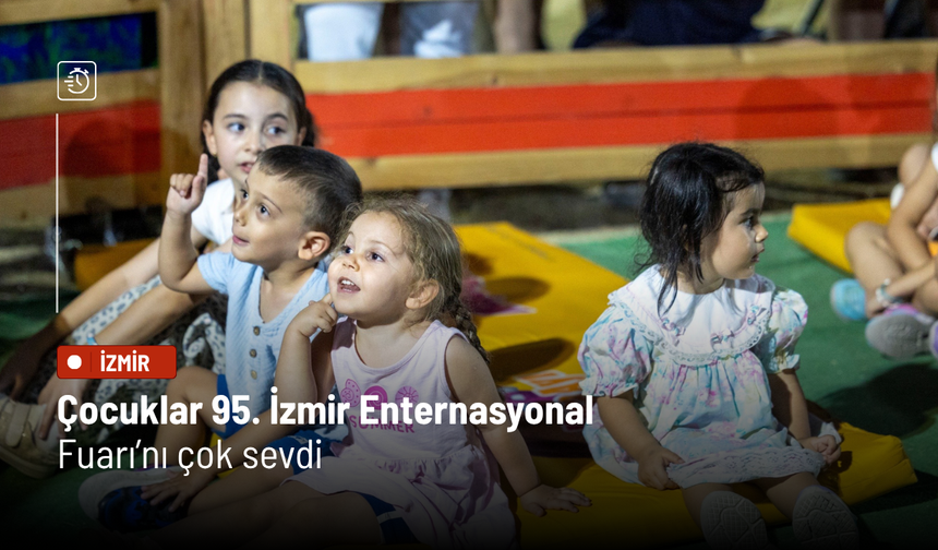 Çocuklar 95. İzmir Enternasyonal Fuarı’nı çok sevdi