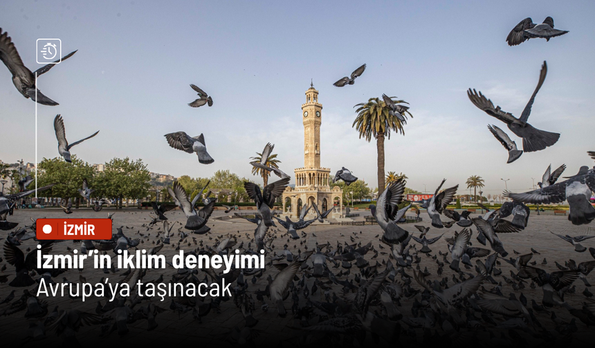 İzmir’in iklim deneyimi Avrupa’ya taşınacak