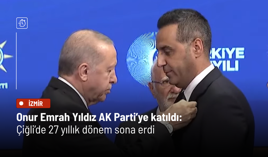 Onur Emrah Yıldız AK Parti’ye katıldı: Çiğli’de 27 yıllık dönem sona erdi