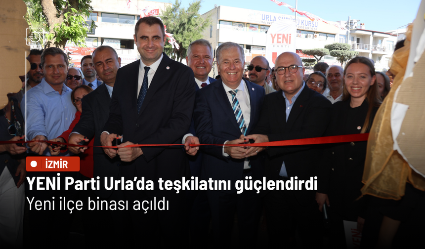 YENİ Parti Urla’da teşkilatını güçlendirdi: Yeni ilçe binası açıldı