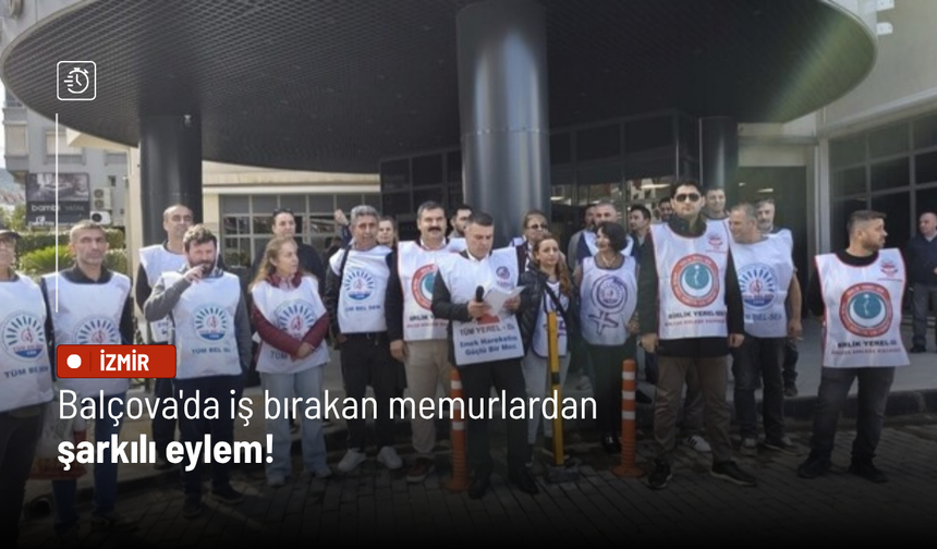 Balçova'da iş bırakan memurlardan şarkılı eylem!
