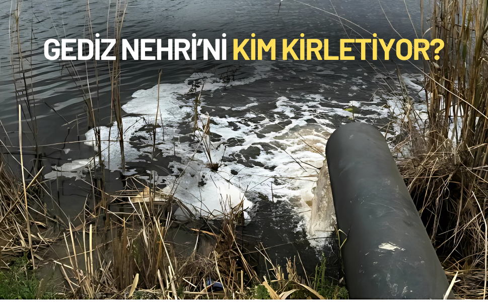 Gediz Nehri'ni kim kirletiyor?