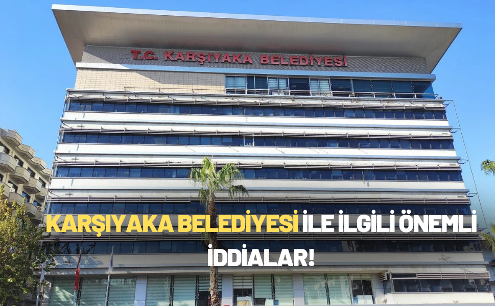 Karşıyaka Belediyesi ile ilgili önemli iddialar!