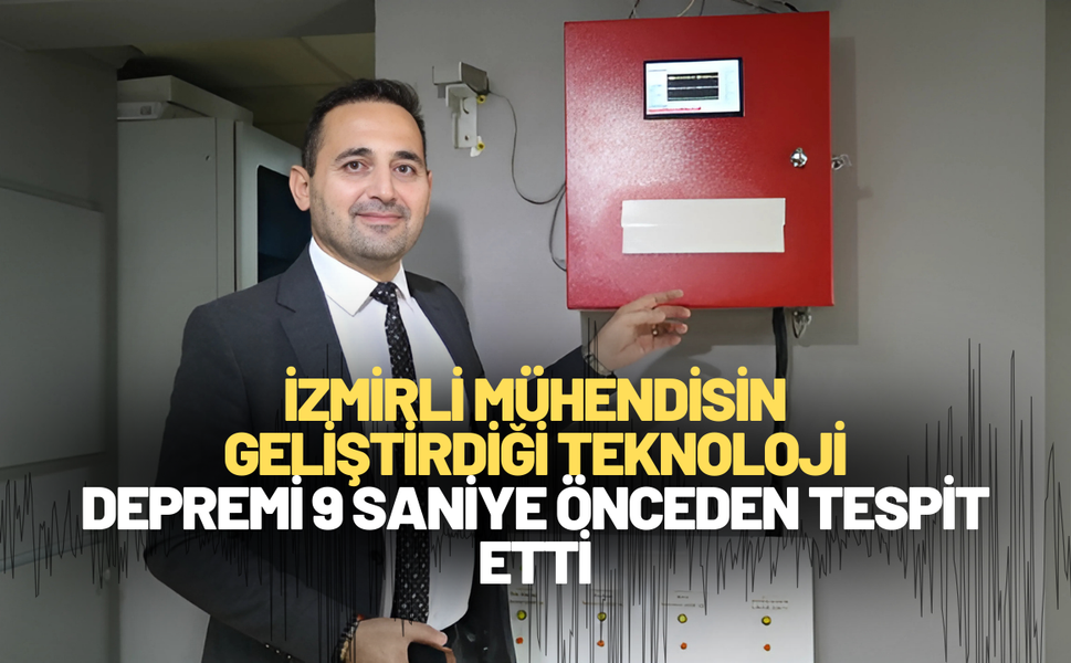 İzmirli mühendisin geliştirdiği teknoloji depremi 9 saniye önceden tespit etti