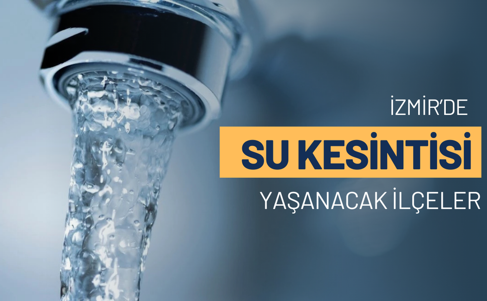 31 Mayıs İzmir'de su kesintisi: Binlerce kişi etkilenecek