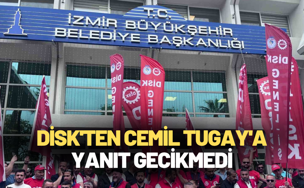 DİSK'ten Cemil Tugay'a yanıt gecikmedi