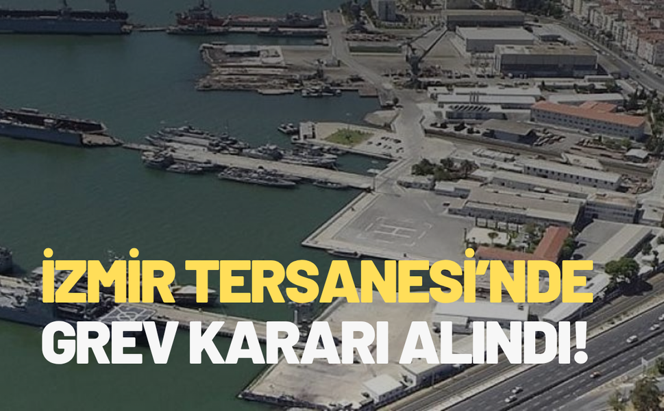 İzmir Tersanesi’nde grev kararı alındı!