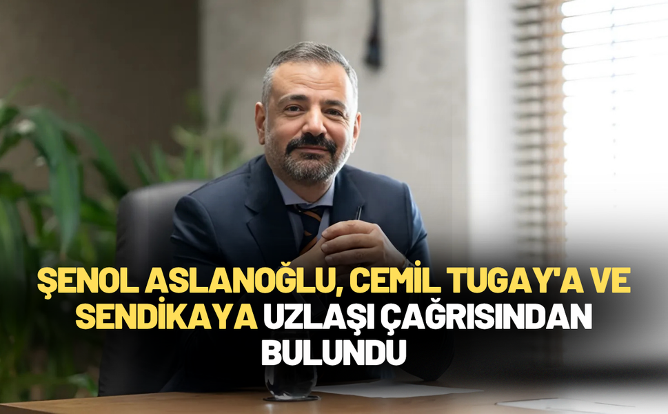 Şenol Aslanoğlu, Cemil Tugay'a ve sendikaya uzlaşı çağrısından bulundu