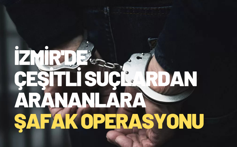İzmir'de çeşitli suçlardan arananlara şafak operasyonu: 133 kişi yakalandı