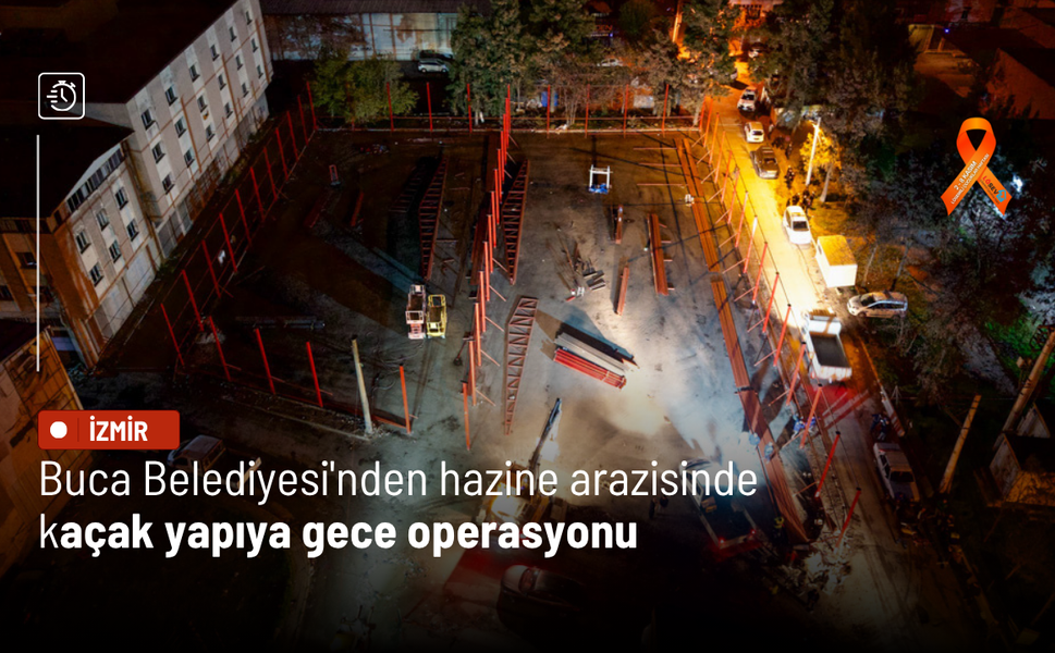 Buca Belediyesi'nden hazine arazisinde kaçak yapıya gece operasyonu