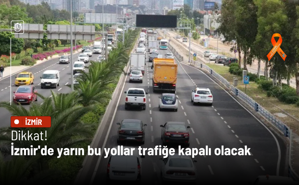 Dikkat! İzmir'de yarın bu yollar trafiğe kapalı olacak