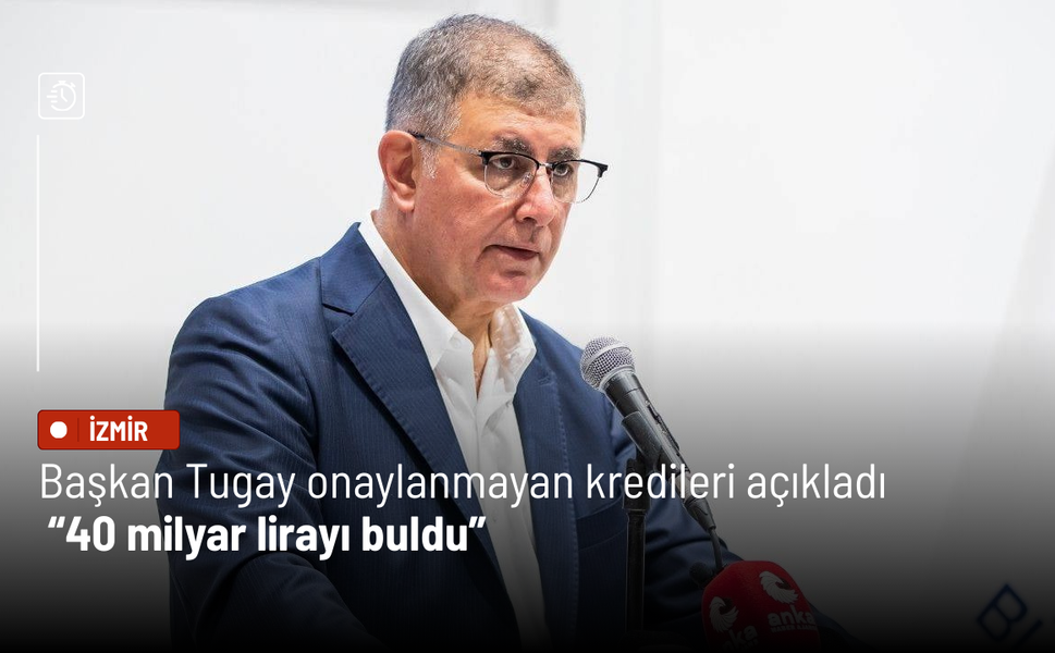 Başkan Tugay onaylanmayan kredileri açıkladı: 40 milyar lirayı buldu