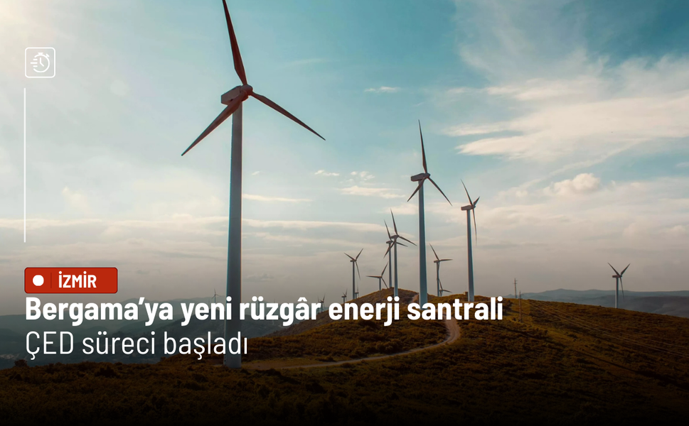 Bergama’ya yeni rüzgâr enerji santrali: ÇED süreci başladı