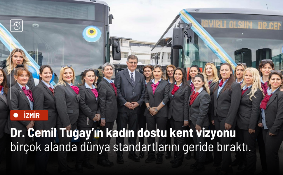 Dr. Cemil Tugay’ın kadın dostu kent vizyonu birçok alanda dünya standartlarını geride bıraktı