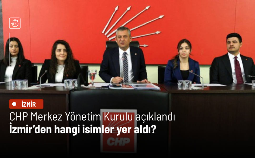 CHP Merkez Yönetim Kurulu açıklandı: İzmir’den hangi isimler yer aldı?