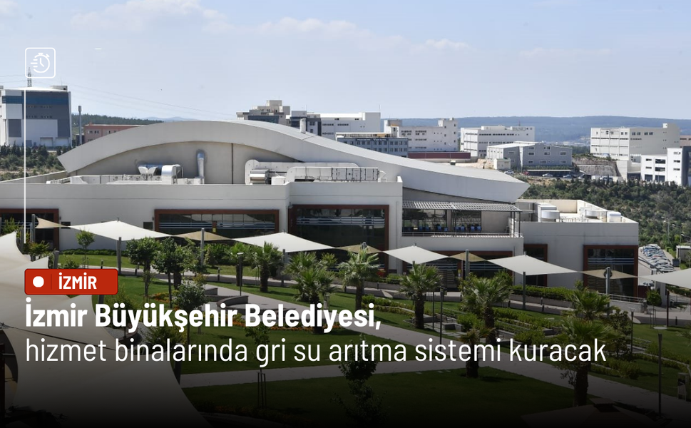İzmir Büyükşehir Belediyesi, hizmet binalarında gri su arıtma sistemi kuracak