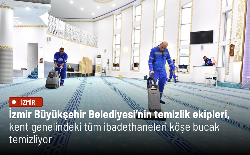 İzmir Büyükşehir Belediyesi’nin temizlik ekipleri, kent genelindeki tüm ibadethaneleri köşe bucak temizliyor