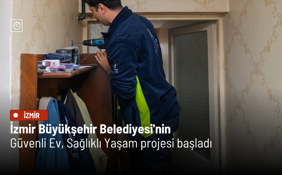 İzmir Büyükşehir Belediyesi'nin Güvenli Ev, Sağlıklı Yaşam projesi başladı