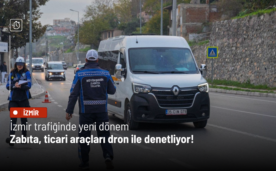 İzmir trafiğinde yeni dönem: Zabıta, ticari araçları dron ile denetliyor!