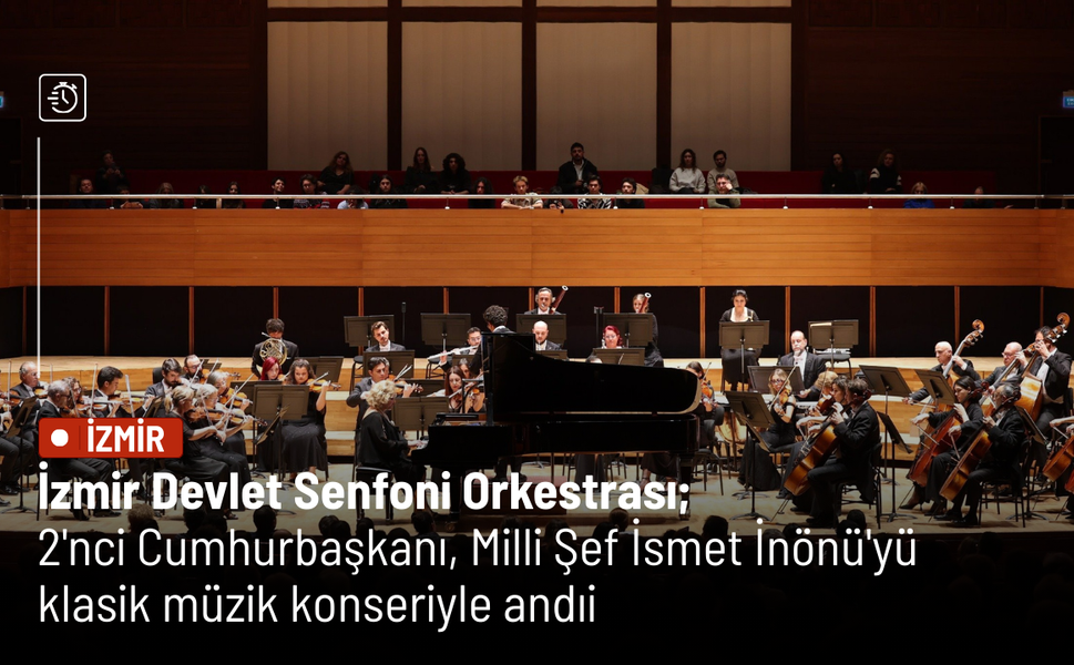 İzmir Devlet Senfoni Orkestrası; 2'nci Cumhurbaşkanı, Milli Şef İsmet İnönü'yü klasik müzik konseriyle andı