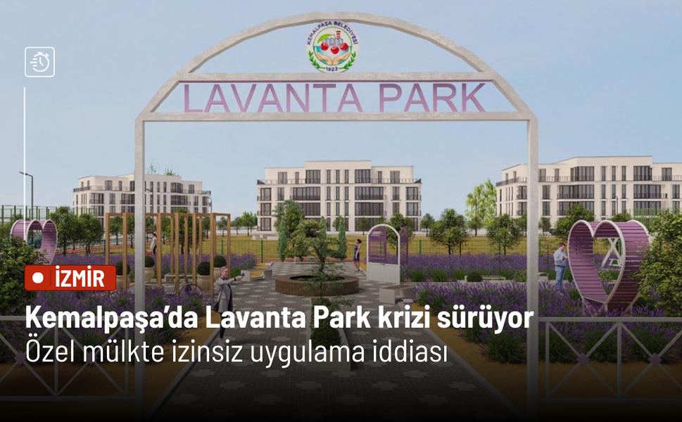 Kemalpaşa’da Lavanta Park krizi sürüyor: Özel mülkte izin­siz uygulama iddiası