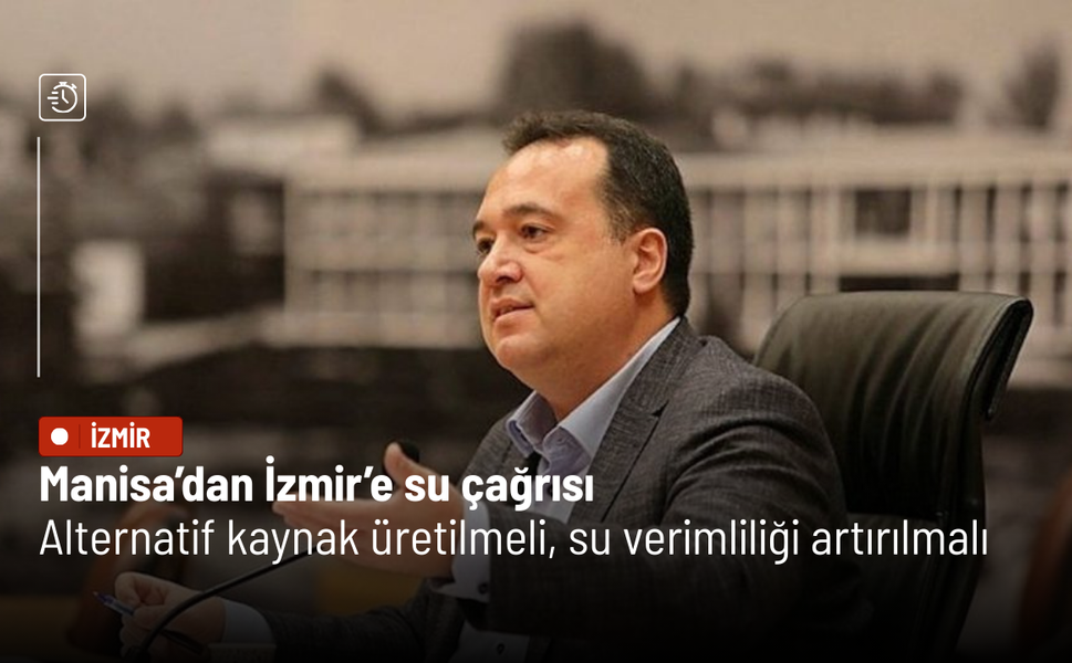 Manisa’dan İzmir’e su çağrısı: Alternatif kaynak üretilmeli, su verimliliği artırılmalı