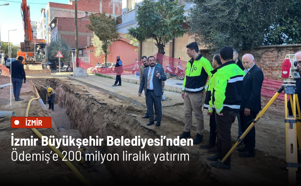 İzmir Büyükşehir Belediyesi’nden Ödemiş’e 200 milyon liralık yatırım