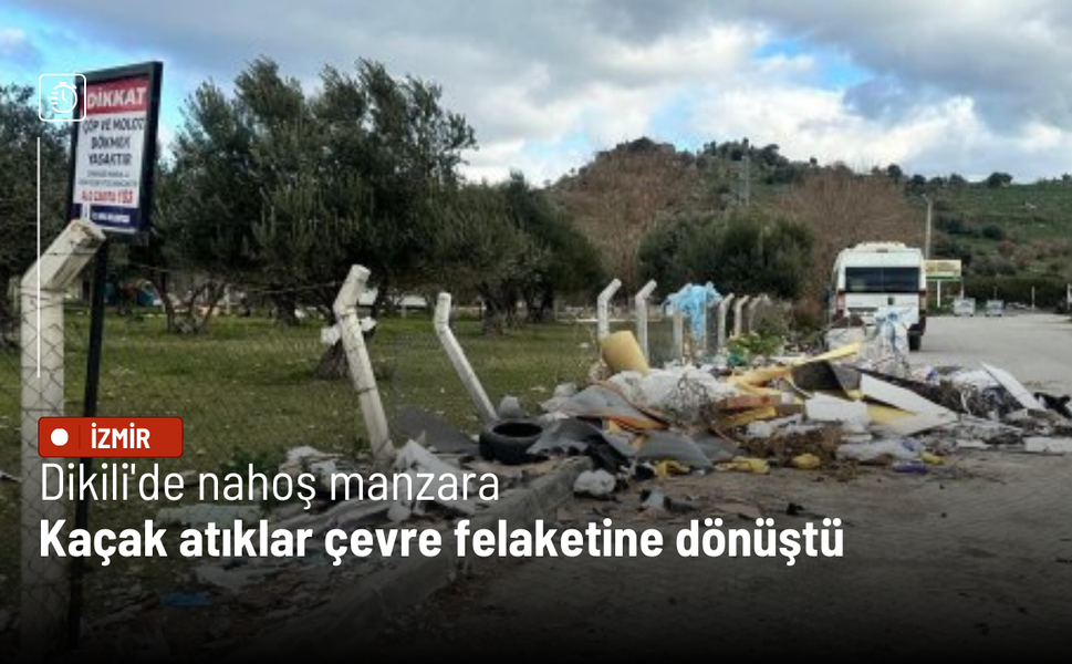 Dikili'de nahoş manzara: Kaçak atıklar çevre felaketine dönüştü