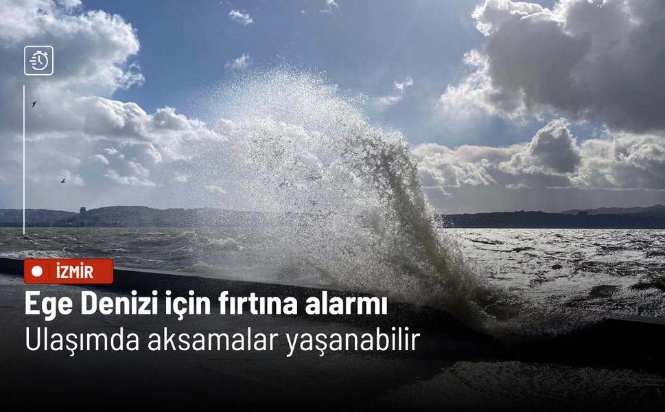 İzmirliler dikkat! Ege Denizi’nde kuvvetli fırtına alarmı