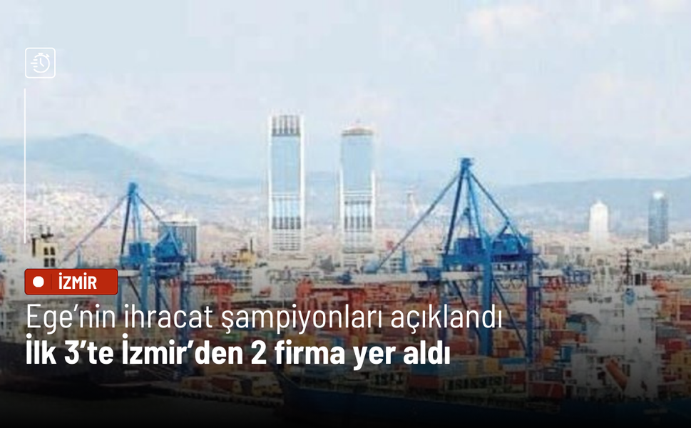 Ege’nin ihracat şampiyonları açıklandı: İlk 3’te İzmir’den 2 firma yer aldı