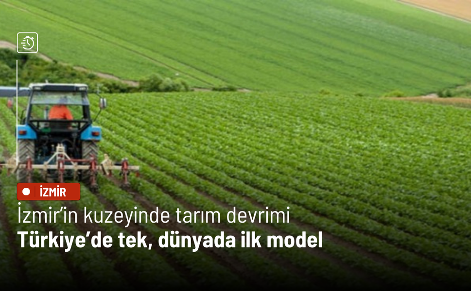 İzmir’in kuzeyinde tarım devrimi: Türkiye’de tek, dünyada ilk model