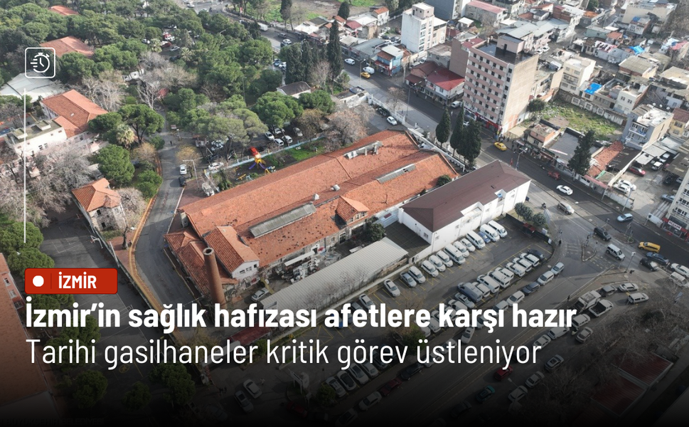 İzmir’in sağlık hafızası afetlere karşı hazır: Tarihi gasilhaneler kritik görev üstleniyor