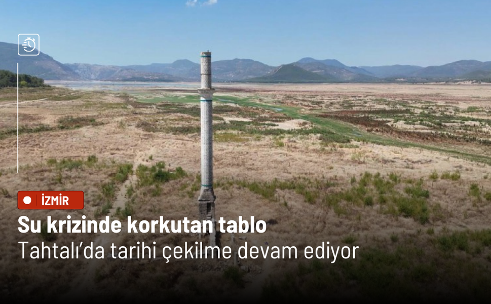 Su krizinde korkutan tablo: Tahtalı’da tarihi çekilme devam ediyor