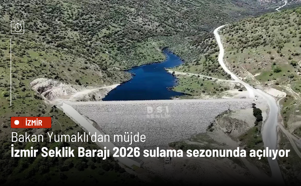 Bakan Yumaklı'dan müjde: İzmir Seklik Barajı 2026’da açılıyor