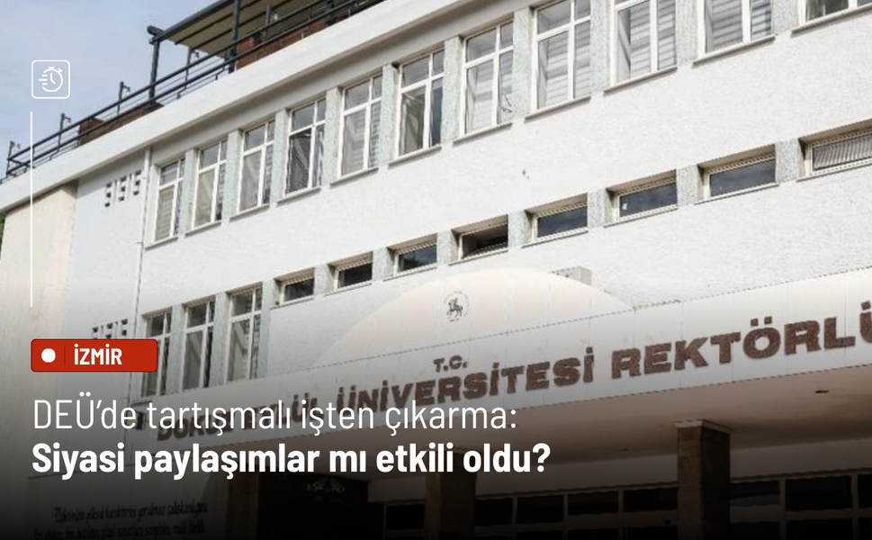 DEÜ’de tartışmalı işten çıkarma: Siyasi paylaşımlar mı etkili oldu?