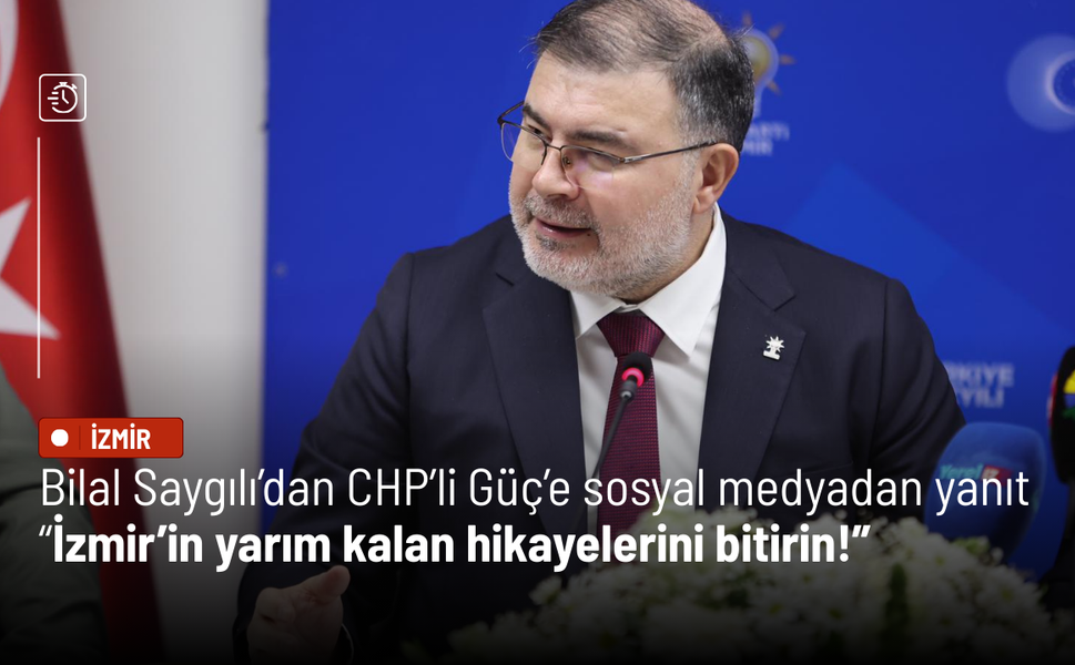 Bilal Saygılı’dan CHP’li Güç’e sosyal medyadan yanıt: İzmir’in yarım kalan hikayelerini bitirin!