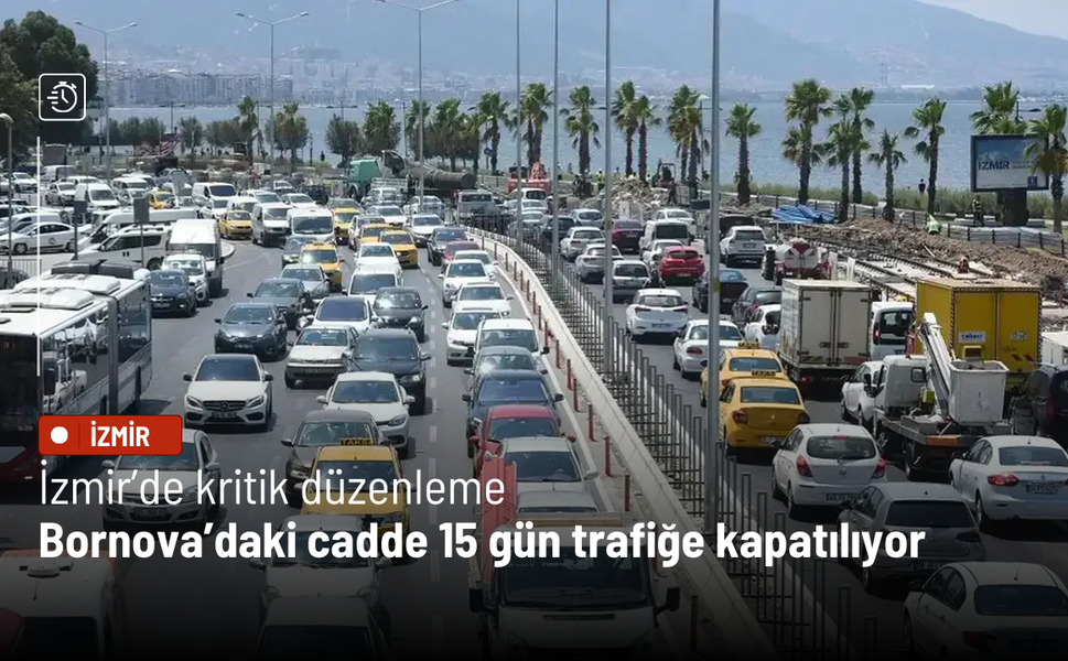 İzmir’de kritik düzenleme: Bornova’daki cadde 15 gün trafiğe kapatılıyor