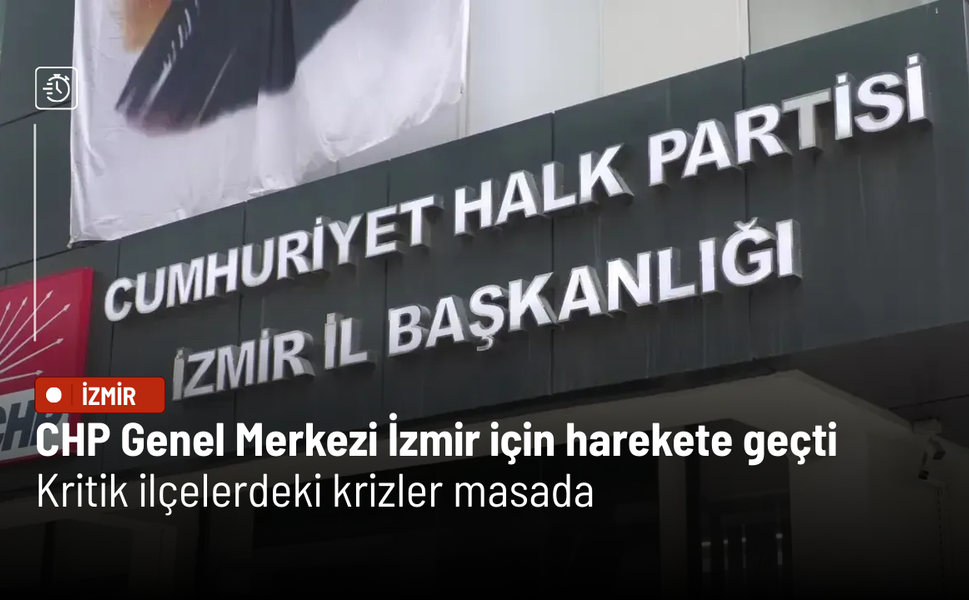 CHP Genel Merkezi İzmir için harekete geçti Kritik ilçelerdeki krizler masada