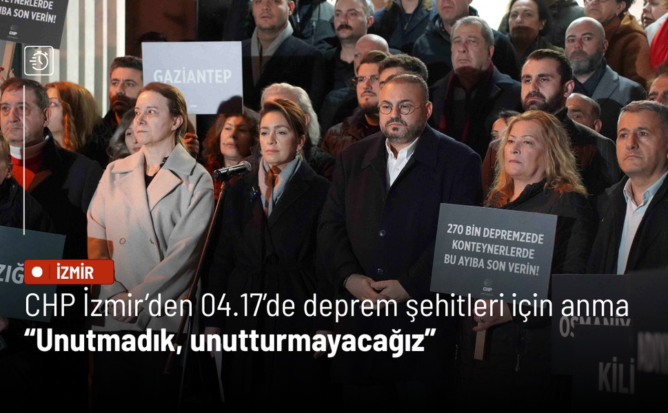 CHP İzmir’den 04.17’de deprem şehitleri için anma: Unutmadık, unutturmayacağız