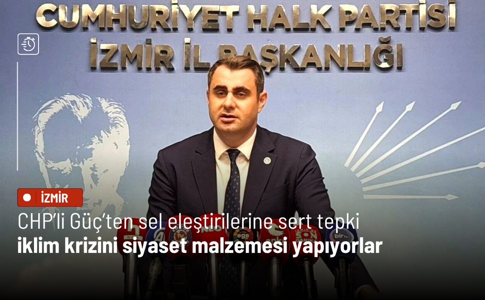 CHP’li Güç’ten sel eleştirilerine sert tepki: İklim krizini siyaset malzemesi yapıyorlar