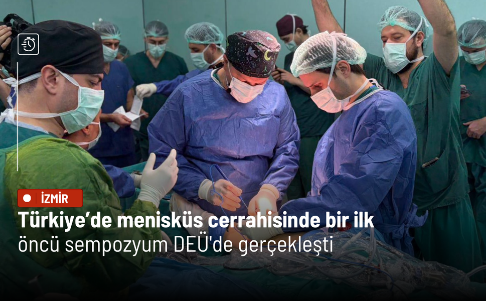 Türkiye’de menisküs cerrahisinde bir ilk: Öncü sempozyum DEÜ'de gerçekleşti